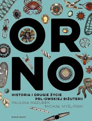 ORNO. HISTORIA I DRUGIE ŻYCIE PRL-OWSKIEJ BIŻUTERII - Michał Myśliński,Paulina Mazurek