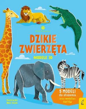 DZIKIE ZWIERZĘTA. MODELE 3D. MŁODZI PRZYRODNICY - Abigail Wheatley,Patrycja Zarawska